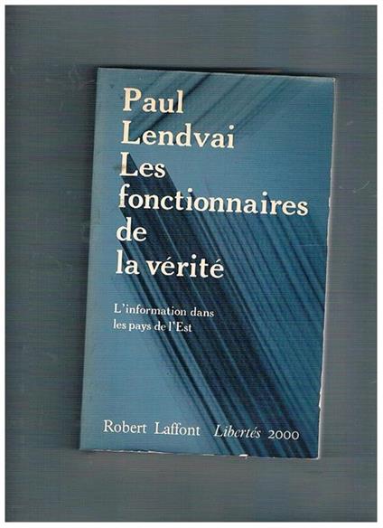 Les fonctionnaires de la vérité. L'information dans les pays de l'Est. Traduit de l'anglais par Béatrice Vierne - Paul Lendvai - copertina