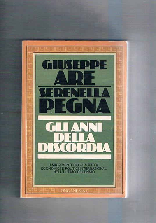 Gli anni della discordia. I mutamenti degli essetti economici politici internazionali nell'ultimo decennio - Giuseppe Are - copertina