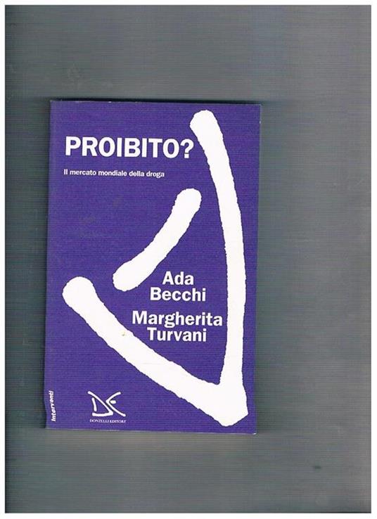 Proibito? Il mercato mondiale della droga - Ada Becchi,Margherita Turvani - copertina