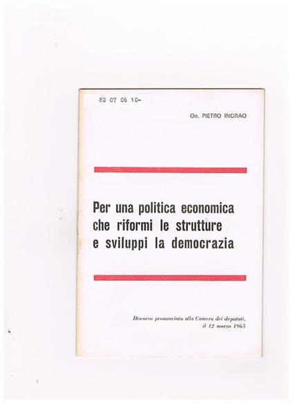 Per una politica economica che riformi le strutture e sviluppi la democrazia. Discorso alla camera dei deputati del 12 marzo 1965 - Pietro Ingrao - copertina