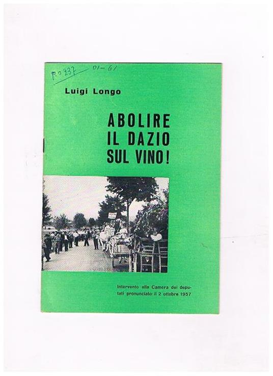 Abolire il dazio sul vino! Intervento alla camerad del 2 ott. 1957 - Luigi Longo - copertina