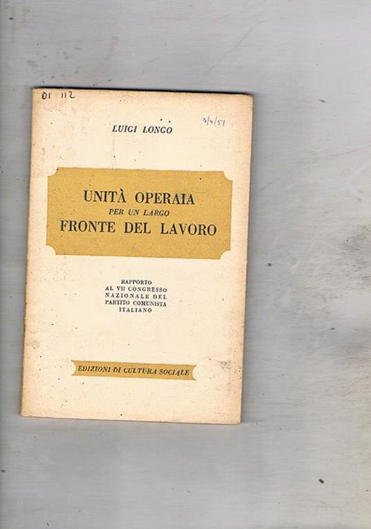 Unità operaia per un largo fronte del lavoro. Rapporto al VII congresso - Luigi Longo - copertina