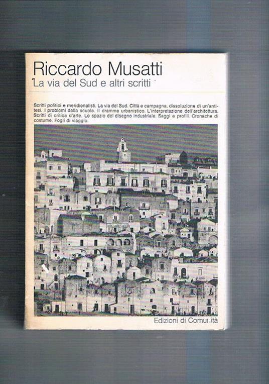 La via del sud e altri scritti. S critti politici e meridionalisti la via del sud città e campagna i problemi della scuola il dramma urbanistico l'interpretazione dell'architettura ecc - Riccardo Musatti - copertina