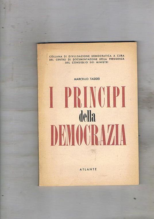 I principi della democrazia. Coll. dei divulgazione democratica a cura del Centro di Documentazione della Presidenza del Consiglio dei Ministri - Marcello Taddei - copertina