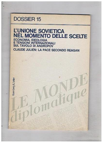 L' Unione Sovietica nel momento delle scelte. Economia, ideologia e tensioni internazionali sul tavolo du Andropov la pace secondo Reagan. N° 15 dei Dossier de le Monde Diplomatique - copertina