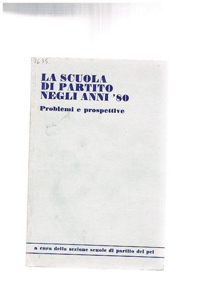 La scuola di partito negli anni '80. Problemi e prosepttive. A cura della sezione scuole di partito del Pci - copertina