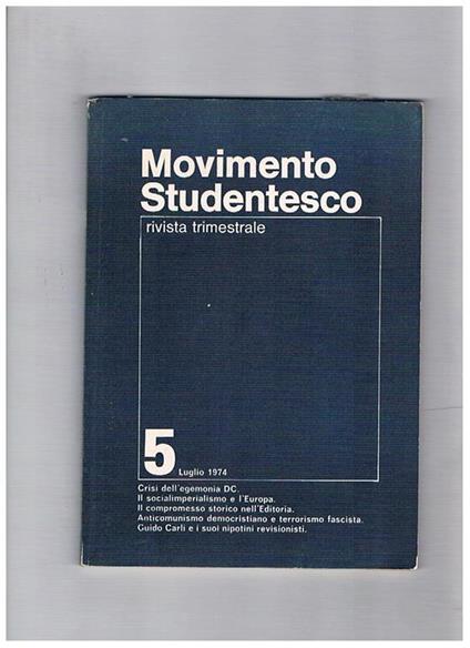 Movimento studentesco, rivista trimestrale. Disponiamo del n° 5 del luglio 1974, che contiene: crisi dell'egemonia D.C. il socialimperialismo e l'Europa il compromesso storico nell'editoria anticomunismo democristiano e terrorismo fascista Guido Carli e i - copertina