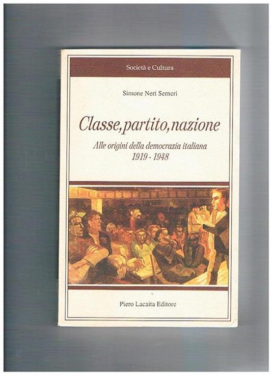 Classe, partito, nazione. Alle origini della democrazia italiana 1919-1948 - Simone Neri Serneri - copertina