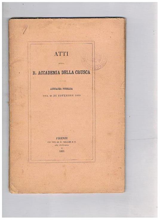 Atti della R. Accademia della Crusca adunanza pubblica del 26 novembre 1893. Rapporto dell'anno accademico Indirizzo alle loro maestà il Re e la Regina per le loro nozze d'argento Elogio di Giacinto Casella letto il26 nov. 1893 di Giuseppe Rigutini - copertina