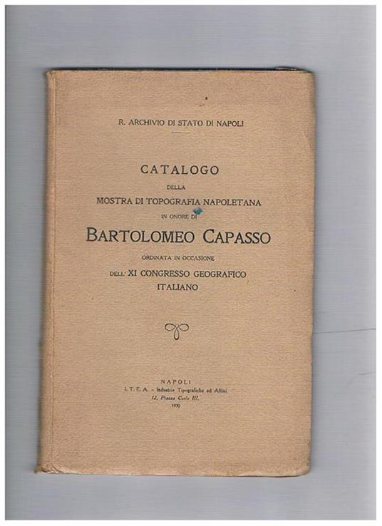 Catalogo della mostra di topografia napoletana in onore di Bartolomeo capasso, ordinata in occasione del XI congresso geografico italiano - Franco Rubino Mazziotti - copertina