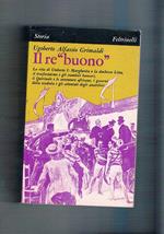 Il re buono. La vita di Umverto I°: Margherita e la duchessa Litta, il trasformismo, gli scandali, ecc