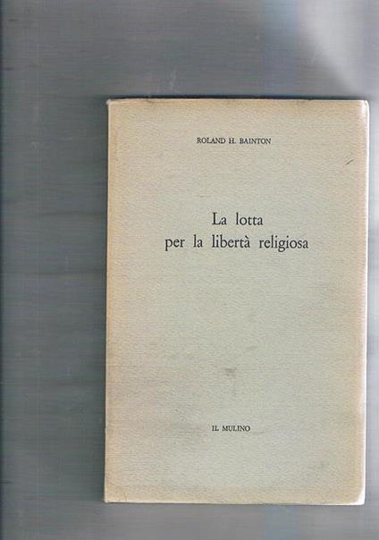 La lotta per la libertà religiosa - Roland H. Bainton - copertina