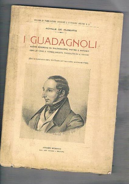 I Guadagnoli. Nuove ricerche su Baldassarre, Pietro e Antonio, con lettere e poesie inedite raccolte da U. Viviani (con la riproduzione delle VII Tavole dell'insurrezione aretina del 1799) - Achille De Rubertis - copertina