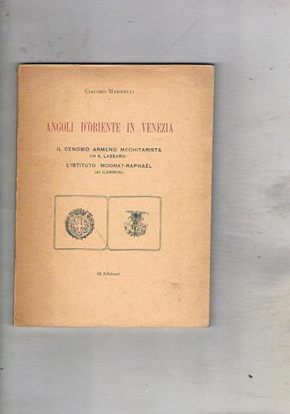 Angoli d'Oriente in Venezia. Il cenobio armeno mechitarista (in S. lazzaro9, L'Istituto Moorat-Raphael (ai carmini). Seconda edizione - Giacomo Marinelli - copertina