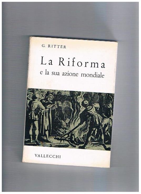 La Riforma e la sua azione mondiale. Traduz. e introduz. di M. Bendiscioli - Gerhard Ritter - copertina