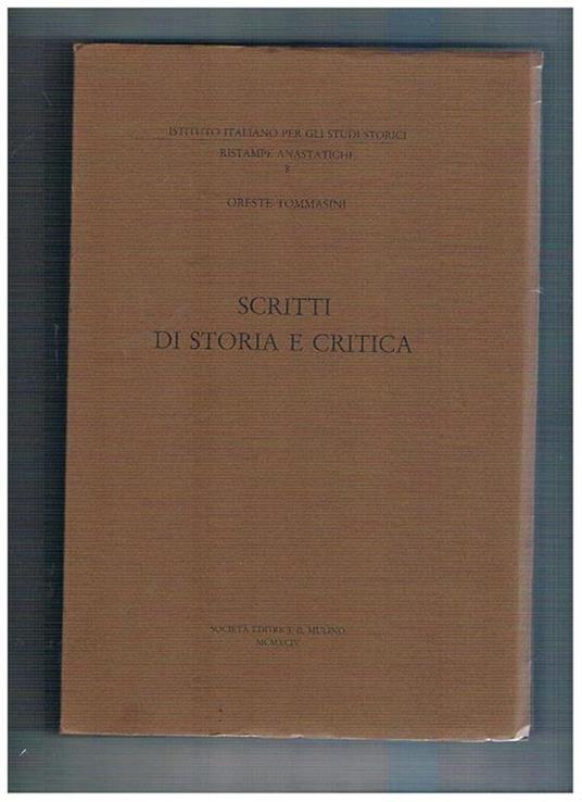 Scritti di storia e critica. Commemorazione e programmi. La storia di Roma, il metodo scientifico nella storia, Guido Monaco d'Arezzo, Pietro metastasio, Atto Vannucci, Michele Amari. Risrampa anastatica dell'edzione di Roma del 1891 - Oreste Tommasini - copertina