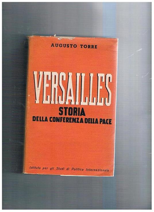 Versailles. Storia della conferenza di pace - Augusto Torre - copertina