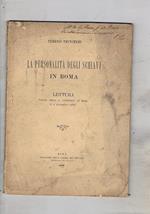 La personalità degli schiavi in Roma. Lettura tenuta nella R. Università di Roma il 4 dic. 1887