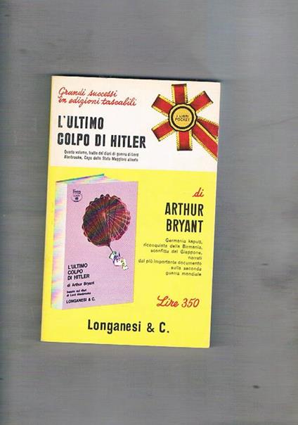 L' ultimo colpo di Hitler [1944-1946]. Quarto volume tratto dai Diari di guerra di Lord Alanbrooke, capo dello Stato Maggiore Alleato. Traduzione di Giuseppe Antonelli. Coll. I Libri Pocket - Arthur Bryant - copertina