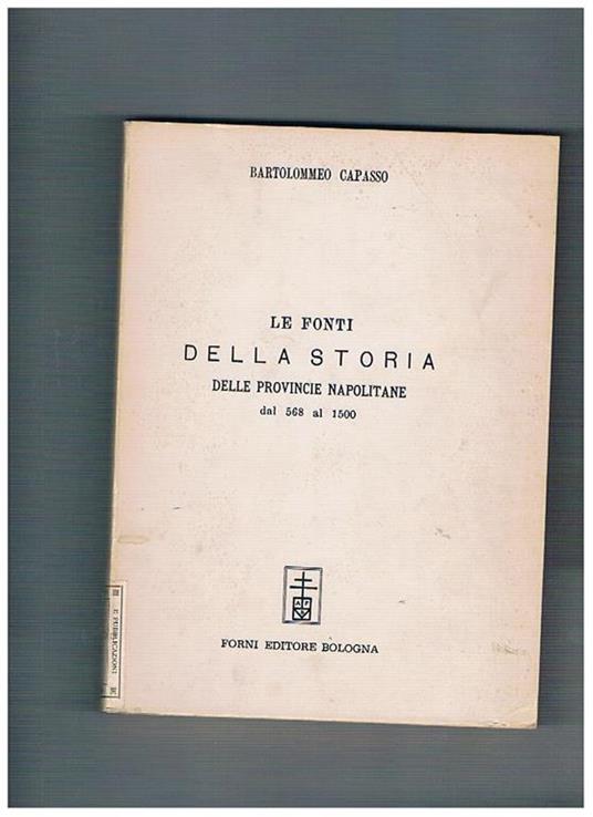 Le fonti della storia della Provincie Napoletane dal 568 al 1500 con note ed un copioso indice alfabetico del Dr. E. Oreste Mastrojanni. (Ristampa fotomeccanica dell'edizione napoletana del 1902) - Bartolomeo Capasso - copertina