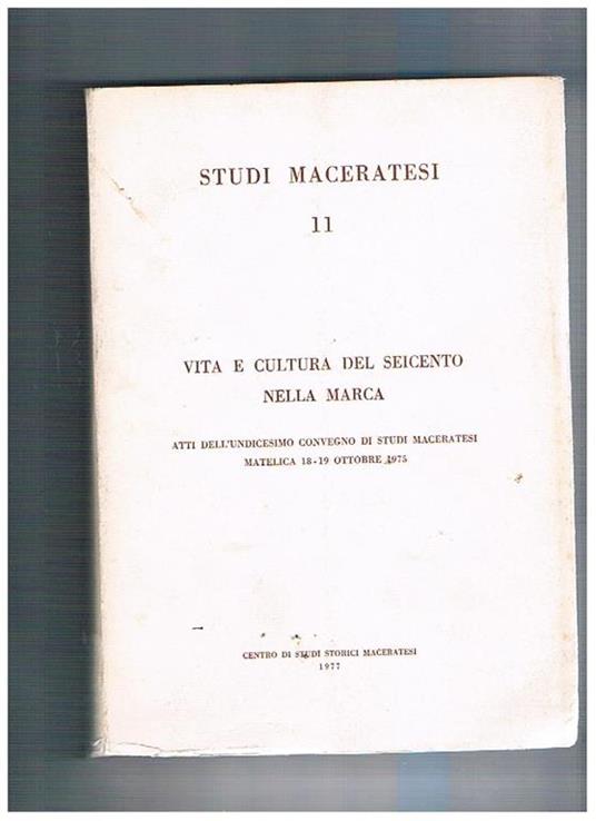 Vita e cultura del seicento nella Marca. Atti dell'indicesimo convegno di studi maceratesi. Matelica 18-19 ottobre 1975. Volume 11° di Studi Maceratesi - copertina