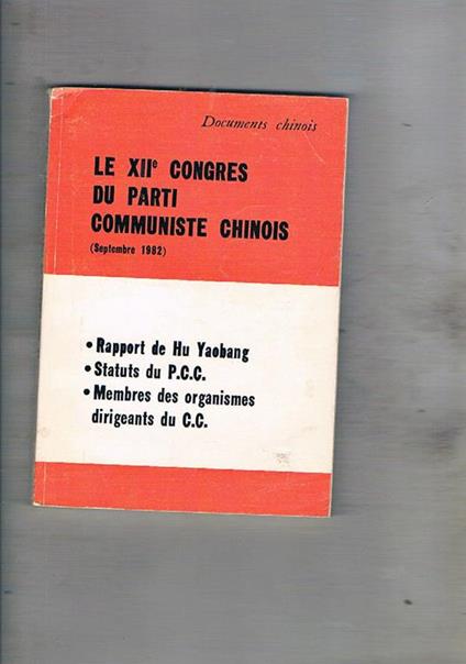 Le XII° congres du parti communiste chinois (septembre 1982). Rapport de Hu Yaobang, status du P.C.C., membres des organismes, dirigeants du C.C - copertina