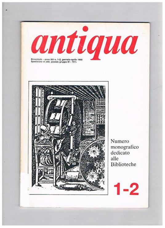 Antiqua. Pubblicazione bimestrale dell'Archeoclub d'Italia per la conoscenza, la tutela e la valorizzazione dei beni culturali (italiani). Annata 1988 mancante del fasc. 6°. I n° 1-2 è monografico e dedicato alle biblioteche mente il 4-5 ai beni culturali - copertina