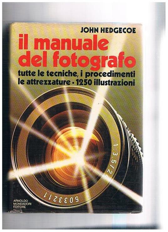 Il manuale del fotografo. Tutte le tecniche, i procedimenti le attrezzature, 1250 ill - John Hedgecoe - copertina