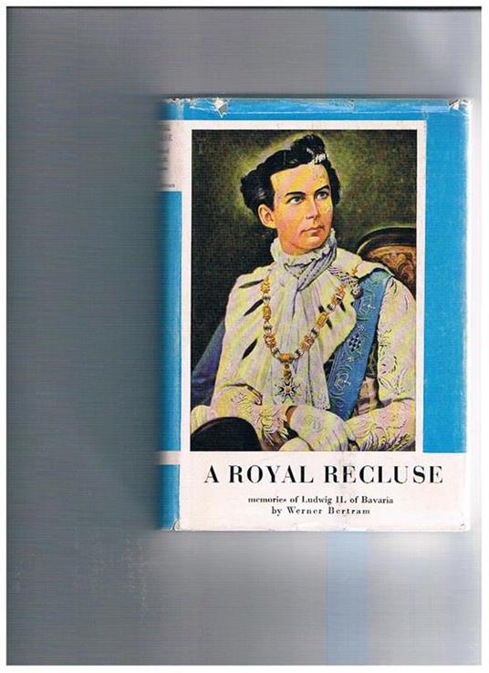 A Royal recluse, memoires of Ludwig II, of Bavaria - Werner Bertram - copertina