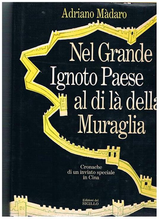 Nel Grande Ignoto Paese al di là della Muraglia. Cronache di un inviato speciale in Cina. 1976-1989 - Adriano Madaro - copertina