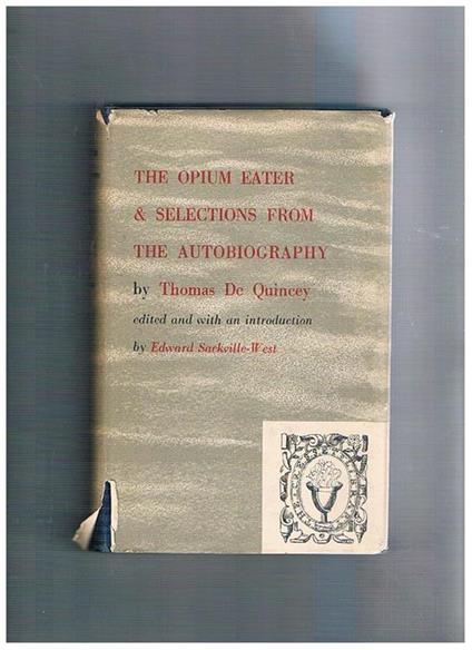 Confessions of the English Opium-Eater together with Selections fron the Autobiography of Th. De Quincey. Edited and with an introduction by Edward Sackville-West - Thomas De Quincey - copertina