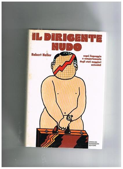 Il dirigente nudo. Sogni, linguaggio e comportamento degli stati maggiori aziendali - Robert Heller - copertina