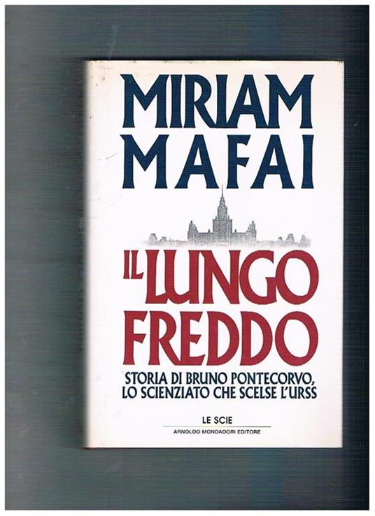 Il lungo freddo. Storia di Bruno Pontecorvo scienziato atomico - Miriam Mafai - copertina