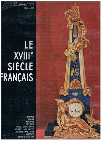 Le XVIII° siécle français. l'architecture intérieur, la peinture, le dessin, l'estampe, le mobilier, l'orfevrerie, le textiles, la céramique, la décoration. Collana della rivista Connaissance des arts - copertina