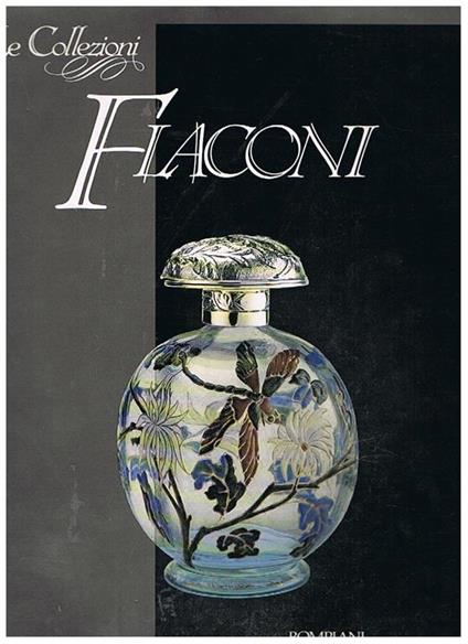 Le Collezioni: Flaconi. Raccolta di contenitori di profumi nelle varie epoche, precedute da un'introduzione storica - Carla Cerutti - copertina