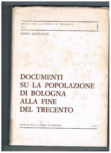 Documenti su la popolazione di Bologna alla fine del trecento. Coll. Fonti per la storia di Bologna, testi vol. I° - Paolo Montanari - copertina