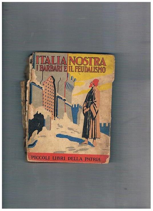 I barbari e il feudalismo. Coll. Italia nostra, piccoli libri della patria - Enrico Bianchi - copertina