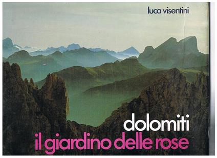 Dolomiti il giardino delle rose. Racconti, disegni, fotografie sulle montagne di Vaél, Vaiolet, larsec, Antermoia, Valbona, Principe e Sciliar - Luca Visentini - copertina