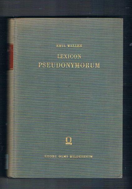 Lexicon der Pseudonymorum. Wörterbuch der Pseudonymen aller Zeiten und Völker. Oder Verzeichnis jener Autoren, die sich falschern Namen bediement - Emil Weller - copertina