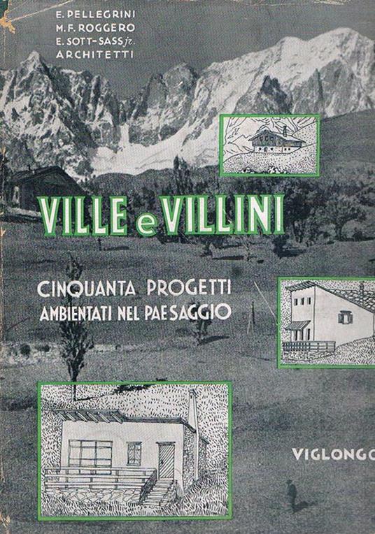 Ville e villini. Cinquanta progetti completi ambientati nel paesaggio. La villa al mare, sull'Appennino, in città, in pianura, sul lago, in collina, sulla prealpe, in montagna, in alta montagna, l'arredamento della villa, impianti speciali - Edgardo Pellegrini - copertina