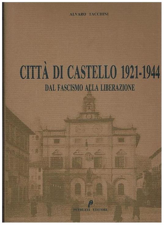 Città di Castello 1921-1944, dal fascismo alla liberazione - Alvaro Tacchini - copertina