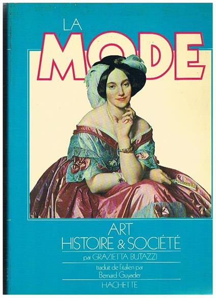La Mode. Art histoire & société. Traduit de l'italien par Bernard Guyader - Grazietta Butazzi - copertina