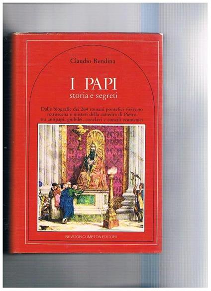 I Papi storia e segreti. Dalle biografie dei 264 pontefici - Claudio Rendina - copertina