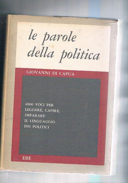 Le parole della politica. 4000 voci per leggere, capire, imparare il linguaggio dei politici - Giovanni Di Capua - copertina