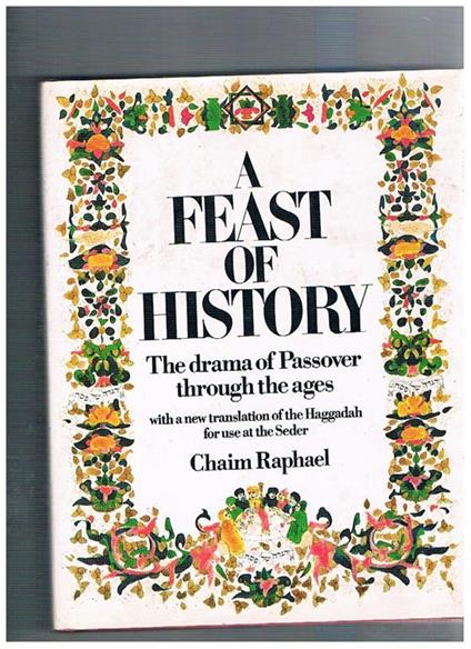 A Feast of History. The drama of Passover through the ages with a new translation of the Haggadah for use at the Seder - Chaim Raphael - copertina