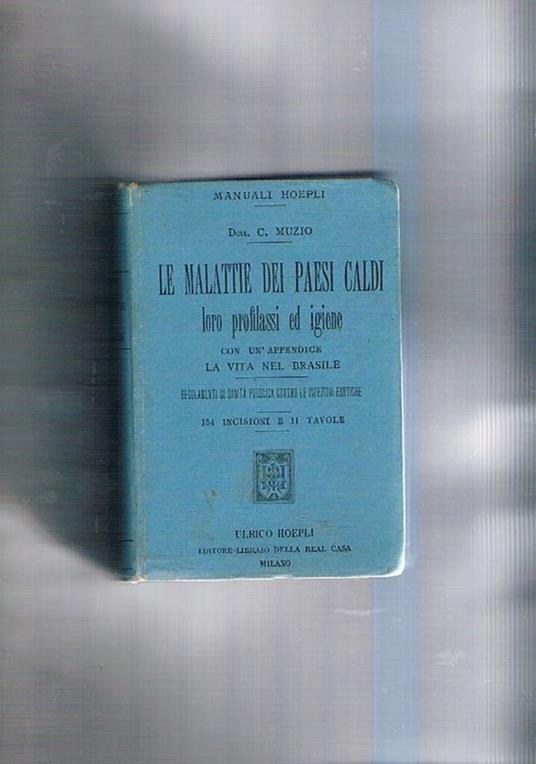 Le malattie dei paesi caldi, loro profilassi ed igiene. Con un'appendice: La vita nel Brasile. Regolamenti di sanità pubblica contro le infezioni esotiche. Coll. Manuali Hoepli - Carlo Muzio - copertina