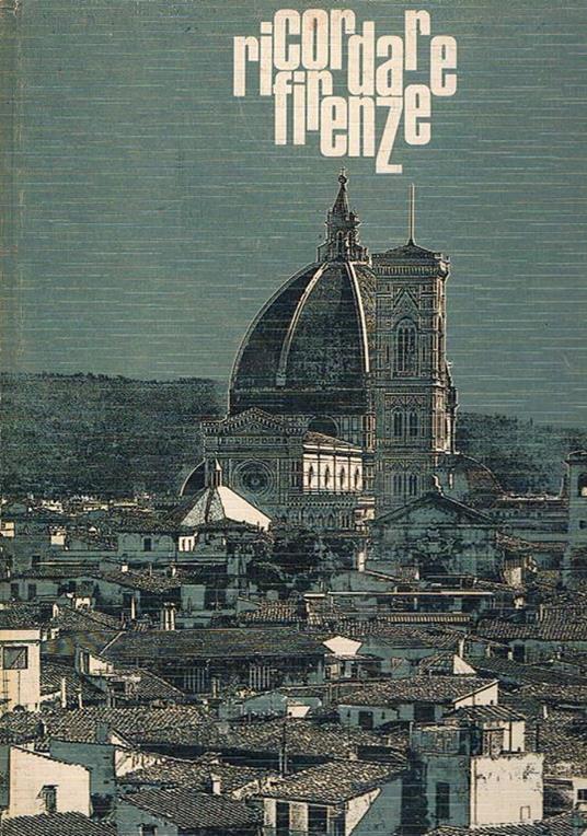 Ricordare Firenze. Immagini fotografiche di Alfredo Garuti - Simone Bargellini - copertina