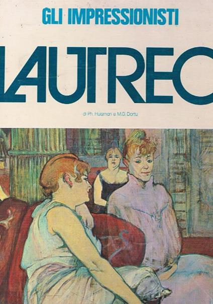 Toulouse Lautrec. Coll. gli impressionisti - Philippe Huisman - copertina