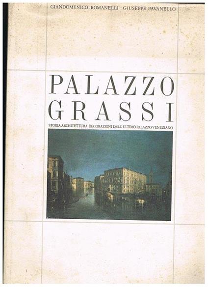 Palazzo Grassi. Storia, architettura, decorazioni dell'ultimo palazzo veneziano - Giandomenico Romanelli - copertina