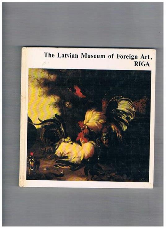 The Latvian Museum of Foreign Art, Riga. Western European Art. Translated from the Russian by Vladimir Visey, designed by Alexander Durandin, photographs by Vladimir Dorokhov - Ivars Runkovskis - copertina